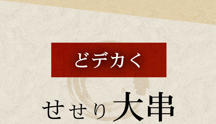 どデカくせせり大串